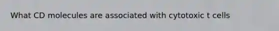 What CD molecules are associated with cytotoxic t cells