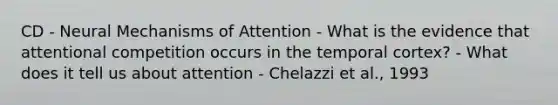 CD - Neural Mechanisms of Attention - What is the evidence that attentional competition occurs in the temporal cortex? - What does it tell us about attention - Chelazzi et al., 1993