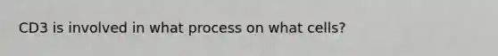 CD3 is involved in what process on what cells?