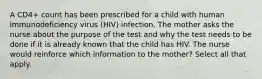 A CD4+ count has been prescribed for a child with human immunodeficiency virus (HIV) infection. The mother asks the nurse about the purpose of the test and why the test needs to be done if it is already known that the child has HIV. The nurse would reinforce which information to the mother? Select all that apply.