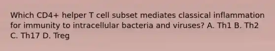 Which CD4+ helper T cell subset mediates classical inflammation for immunity to intracellular bacteria and viruses? A. Th1 B. Th2 C. Th17 D. Treg