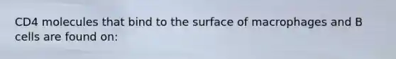 CD4 molecules that bind to the surface of macrophages and B cells are found on: