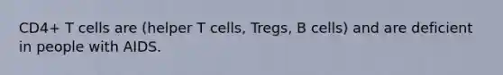 CD4+ T cells are (helper T cells, Tregs, B cells) and are deficient in people with AIDS.