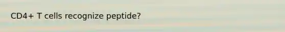 CD4+ T cells recognize peptide?