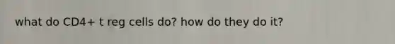 what do CD4+ t reg cells do? how do they do it?