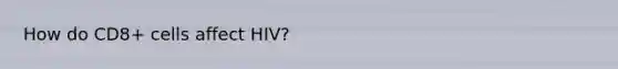 How do CD8+ cells affect HIV?