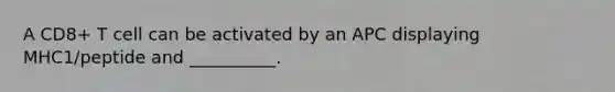 A CD8+ T cell can be activated by an APC displaying MHC1/peptide and __________.
