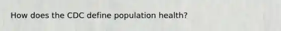 How does the CDC define population health?