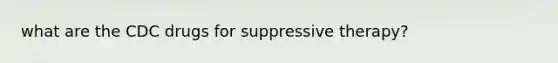 what are the CDC drugs for suppressive therapy?