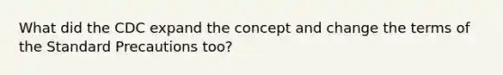 What did the CDC expand the concept and change the terms of the Standard Precautions too?