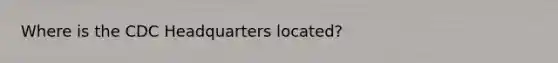 Where is the CDC Headquarters located?