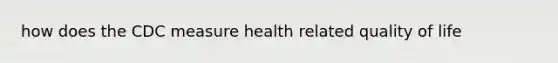 how does the CDC measure health related quality of life