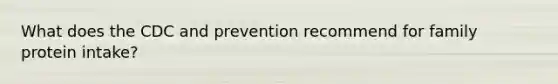 What does the CDC and prevention recommend for family protein intake?