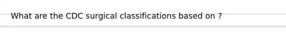 What are the CDC surgical classifications based on ?