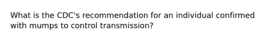 What is the CDC's recommendation for an individual confirmed with mumps to control transmission?