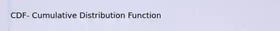 CDF- Cumulative Distribution Function