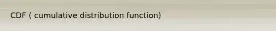 CDF ( cumulative distribution function)