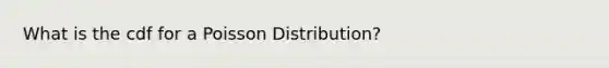 What is the cdf for a Poisson Distribution?