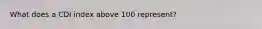 What does a CDI index above 100 represent?