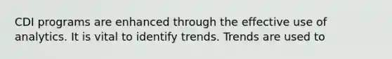 CDI programs are enhanced through the effective use of analytics. It is vital to identify trends. Trends are used to