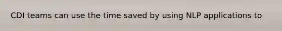 CDI teams can use the time saved by using NLP applications to