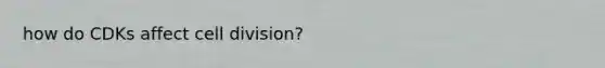 how do CDKs affect cell division?