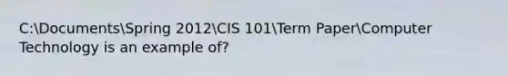 C:DocumentsSpring 2012CIS 101Term PaperComputer Technology is an example of?