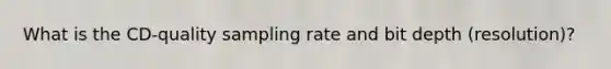 What is the CD-quality sampling rate and bit depth (resolution)?