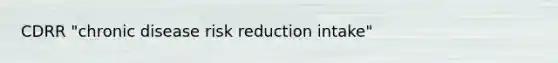 CDRR "chronic disease risk reduction intake"