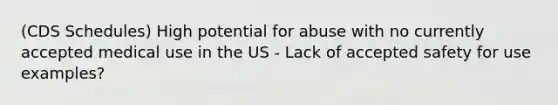 (CDS Schedules) High potential for abuse with no currently accepted medical use in the US - Lack of accepted safety for use examples?