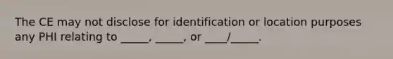 The CE may not disclose for identification or location purposes any PHI relating to _____, _____, or ____/_____.