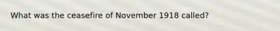 What was the ceasefire of November 1918 called?