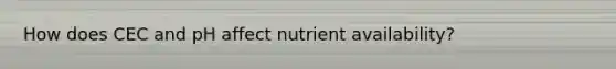 How does CEC and pH affect nutrient availability?