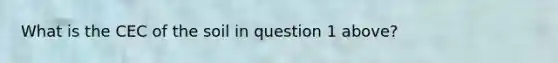 What is the CEC of the soil in question 1 above?