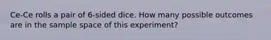 Ce-Ce rolls a pair of 6-sided dice. How many possible outcomes are in the sample space of this experiment?