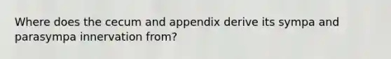 Where does the cecum and appendix derive its sympa and parasympa innervation from?