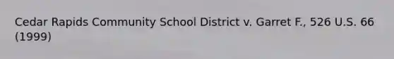 Cedar Rapids Community School District v. Garret F., 526 U.S. 66 (1999)