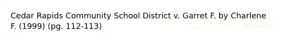 Cedar Rapids Community School District v. Garret F. by Charlene F. (1999) (pg. 112-113)