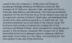 ceded to the US by Mexico in 1848 under the Treaty of Guadalupe Hidalgo following the Mexican-American War. Included all of California, Nevada, Utah, and parts of Arizona, Colorado, New Mexico, and Wyoming. The land was extremely important for the fact that the focus of the slavery issue was on its expansion into the territories. Both sides acknowledged that slavery was either going to expand or crumble and die. The territories therefore lay at the heart of the slavery issue. The territories had already prompted the introduction of the controversial Wilmot Proviso, which proposed an absolute ban on slavery in the territories. However, the Compromise of 1850 attempted to find an in between ground, allowing California admission to the Union as a free state, and providing for non-intervention in the rest of the territories.