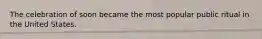 The celebration of soon became the most popular public ritual in the United States.