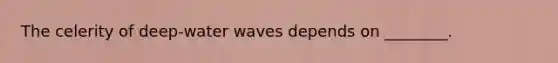 The celerity of deep-water waves depends on ________.
