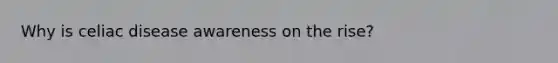 Why is celiac disease awareness on the rise?