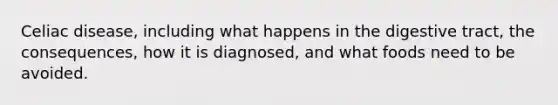 Celiac disease, including what happens in the digestive tract, the consequences, how it is diagnosed, and what foods need to be avoided.