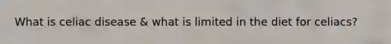 What is celiac disease & what is limited in the diet for celiacs?