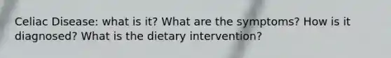 Celiac Disease: what is it? What are the symptoms? How is it diagnosed? What is the dietary intervention?