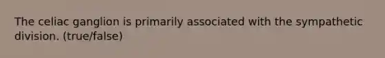 The celiac ganglion is primarily associated with the sympathetic division. (true/false)