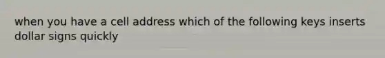 when you have a cell address which of the following keys inserts dollar signs quickly