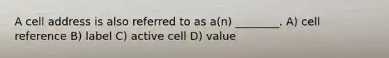 A cell address is also referred to as a(n) ________. A) cell reference B) label C) active cell D) value