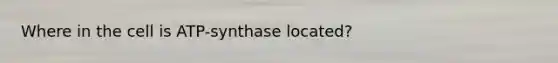 Where in the cell is ATP-synthase located?