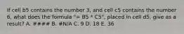 If cell b5 contains the number 3, and cell c5 contains the number 6, what does the formula "= B5 * C5", placed in cell d5, give as a result? A. #### B. #N/A C. 9 D. 18 E. 36